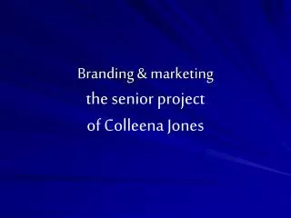 Branding &amp; marketing the senior project of Colleena Jones