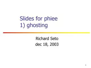 Slides for phiee 1) ghosting
