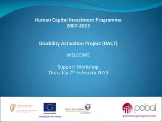 Human Capital Investment Programme 2007-2013 Disability Activation Project (DACT) WELCOME