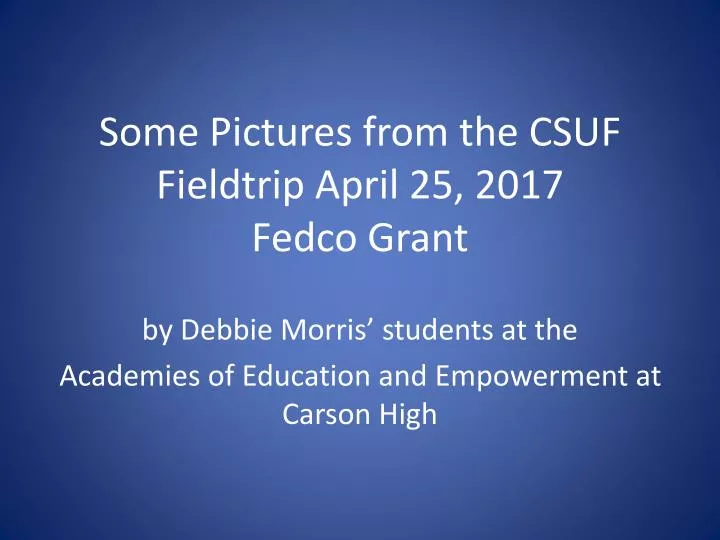 some pictures from the csuf fieldtrip april 25 2017 fedco grant