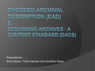 Encoded Archival Description (EAD) &amp; Describing Archives: A Content Standard (DACS)