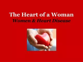 The Heart of a Woman Women &amp; Heart Disease