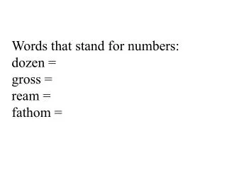 Words that stand for numbers: dozen = gross = ream = fathom =