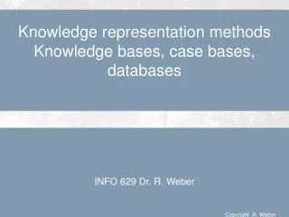 Knowledge representation methods Knowledge bases, case bases, databases