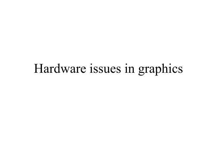 hardware issues in graphics