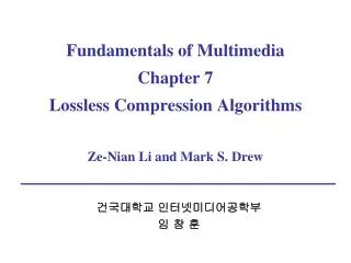 Fundamentals of Multimedia Chapter 7 Lossless Compression Algorithms Ze-Nian Li and Mark S. Drew