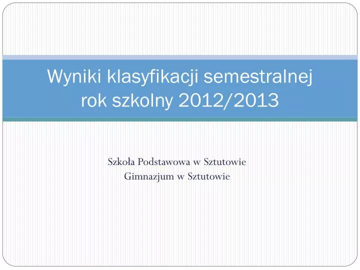 wyniki klasyfikacji semestralnej rok szkolny 2012 2013