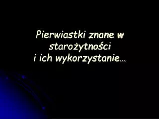 pierwiastki znane w staro ytno ci i ich wykorzystanie
