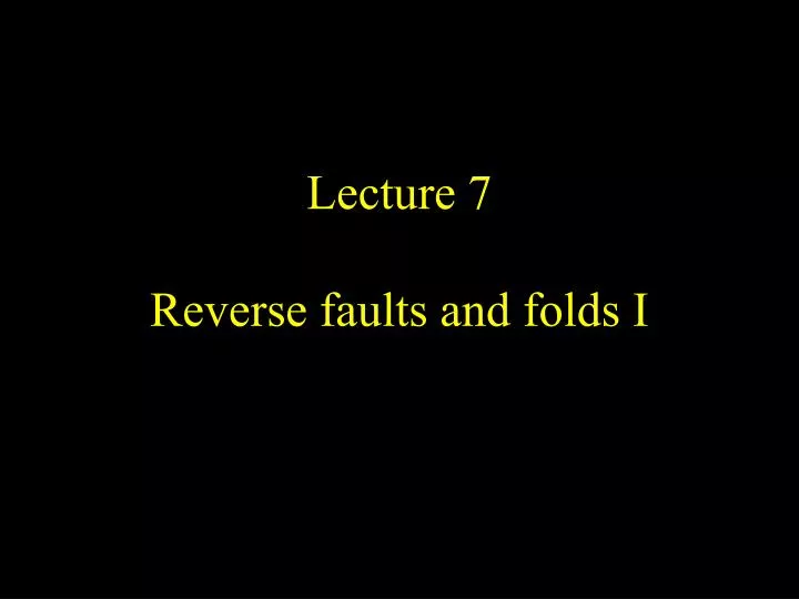 lecture 7 reverse faults and folds i