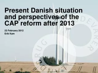 Present Danish situation and perspectives of the CAP reform after 2013