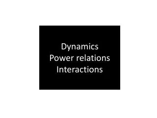Dynamics Power relations Interactions