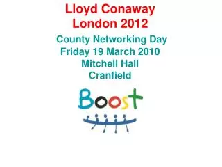 Lloyd Conaway London 2012 County Networking Day Friday 19 March 2010 Mitchell Hall Cranfield