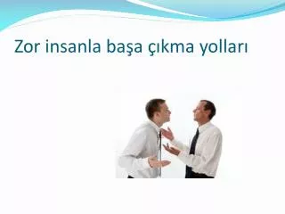 zor insanla ba a kma yollar