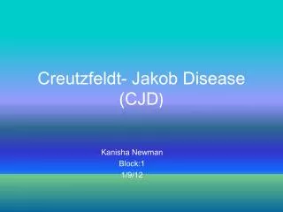 Creutzfeldt- Jakob Disease (CJD )