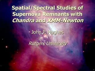 Spatial/Spectral Studies of Supernova Remnants with Chandra and XMM-Newton John P. Hughes