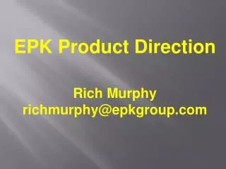 EPK Product Direction Rich Murphy richmurphy@epkgroup