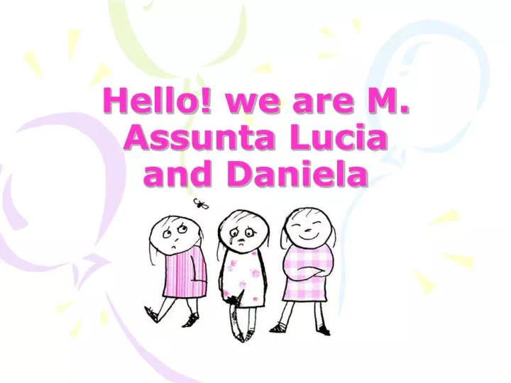 hello we are m assunta lucia and daniela