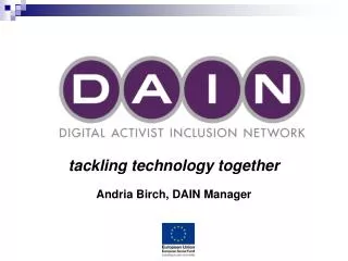 tackling technology together Andria Birch, DAIN Manager