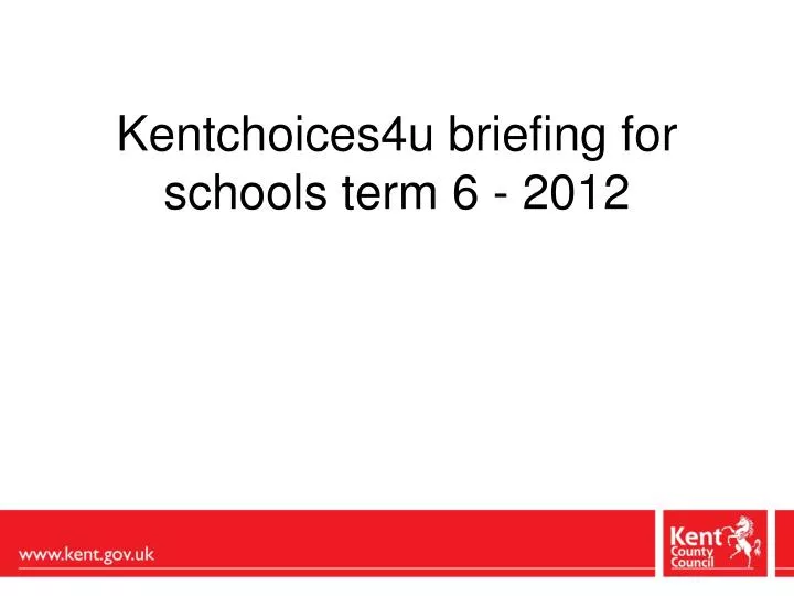 kentchoices4u briefing for schools term 6 2012