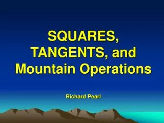 SQUARES, TANGENTS, and Mountain Operations Richard Pearl