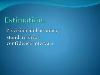 Estimation : Precision and accuracy , standard error , confidence intervals