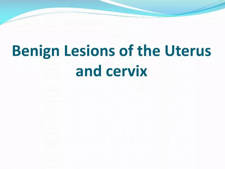 benign lesions of the uterus and cervix