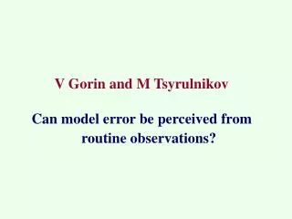 V Gorin and M Tsyrulnikov Can model error be perceived from routine observations?