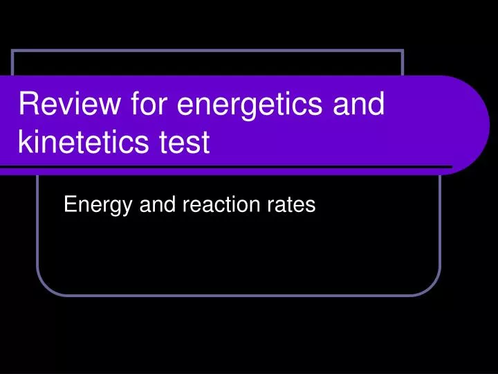 review for energetics and kinetetics test