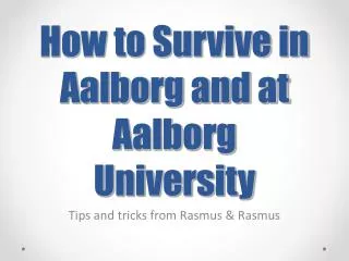 How to Survive in Aalborg and at Aalborg University