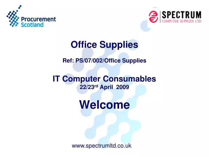 office supplies ref ps 07 002 office supplies it computer consumables 22 23 rd april 2009 welcome