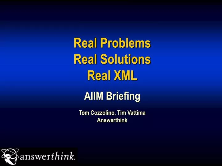 real problems real solutions real xml aiim briefing tom cozzolino tim vattima answerthink