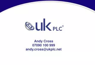 Andy Cross 07090 100 999 andy.cross@ukplc