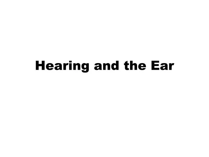 hearing and the ear
