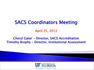 SACS Coordinators Meeting April 25, 2012 Cheryl Gater - Director, SACS Accreditation