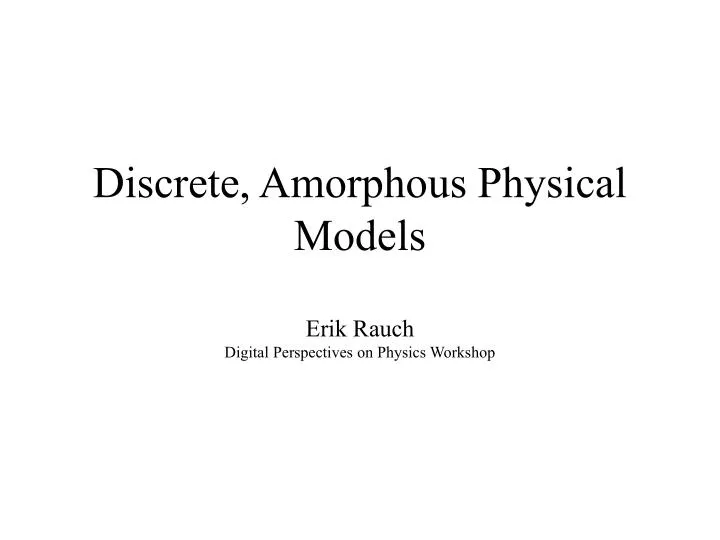 discrete amorphous physical models erik rauch digital perspectives on physics workshop