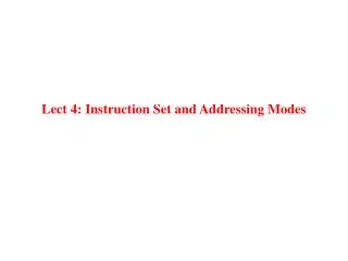 Lect 4: Instruction Set and Addressing Modes