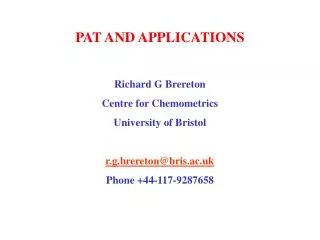 PAT AND APPLICATIONS Richard G Brereton Centre for Chemometrics University of Bristol