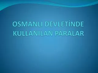 OSMANLI DEVLETİNDE KULLANILAN PARALAR