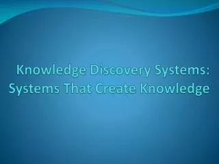 Knowledge Discovery Systems: Systems That Create Knowledge