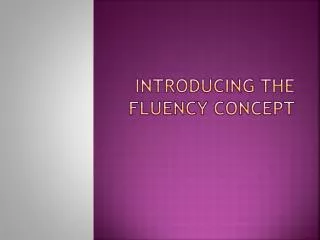 Introducing the Fluency Concept