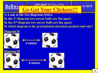 1) Look at the two diagrams below. In the 1 st diagram two soccer balls are 5m apart.