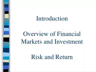 Introduction Overview of Financial Markets and Investment Risk and Return