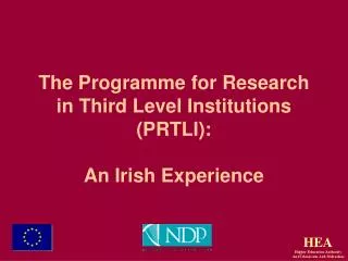 The Programme for Research in Third Level Institutions (PRTLI) : An Irish Experience