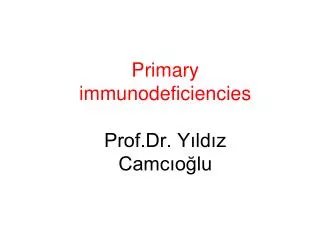 Primary immunodeficiencies Prof.Dr. Y?ld?z Camc?o?lu