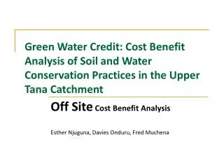 Off Site Cost Benefit Analysis Esther Njuguna, Davies Onduru, Fred Muchena