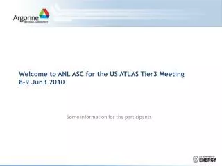 Welcome to ANL ASC for the US ATLAS Tier3 Meeting 8-9 Jun3 2010
