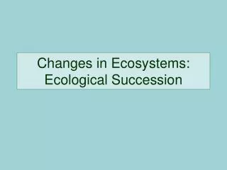 Changes in Ecosystems: Ecological Succession