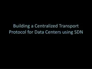 Building a Centralized Transport Protocol for Data Centers using SDN