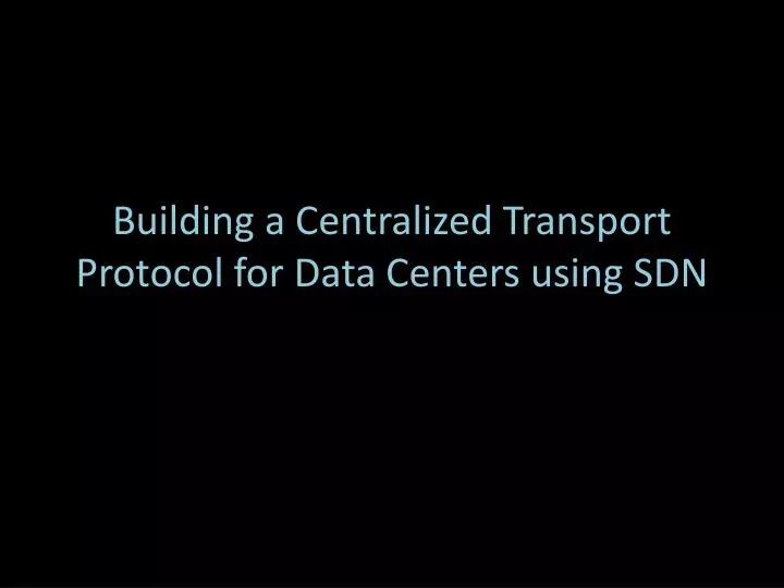 building a centralized transport protocol for data centers using sdn