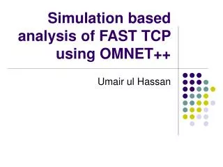 Simulation based analysis of FAST TCP using OMNET++